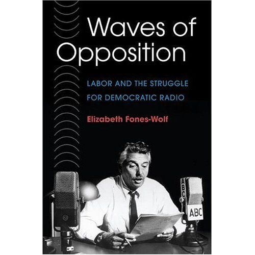Waves Of Opposition : Labor And The Struggle For Democratic Radio The History Of Communication Hco