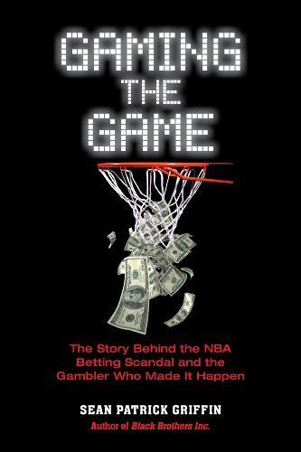 Gaming The Game: The Story Of The Nba Betting Scandal And The Gambler Who Made It Happen