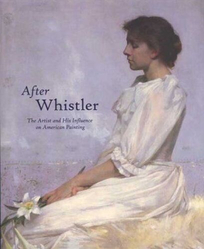 After Whistler: The Artist And His Influence On American Painting