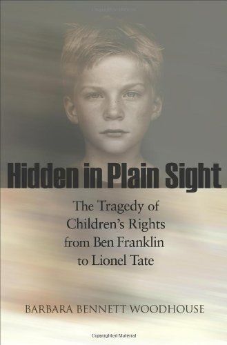 Hidden In Plain Sight: The Tragedy Of Children's Rights From Ben Franklin To Lionel Tate