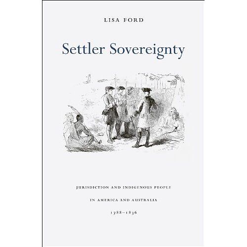 Settler Sovereignty - Jurisdiction And Indigenous People In America And Australia, 1788-1836