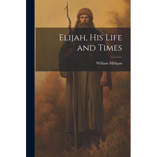 Elijah, His Life And Times
