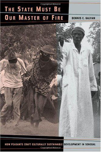 The State Must Be Our Master Of Fire - How Peasants Craft Culturally Sustainable Development In Senegal