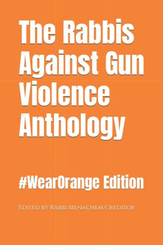 The Rabbis Against Gun Violence Anthology: #Wearorange 2022 Edition
