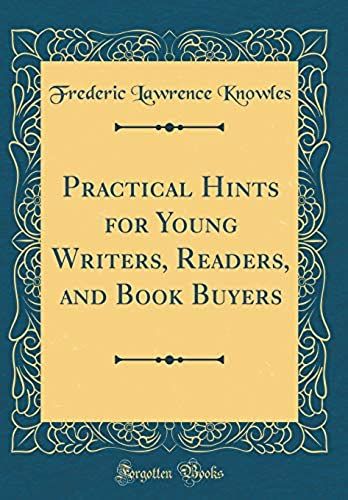 Practical Hints For Young Writers, Readers, And Book Buyers (Classic Reprint)