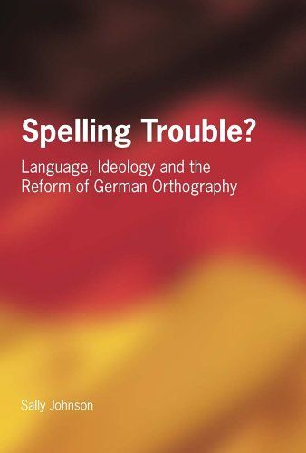 Spelling Trouble? Language, Ideology And The Reform Of German Orthography