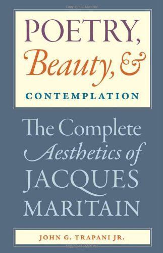 Poetry, Beauty, And Contemplation The Complete Aesthetics Of Jacques Maritain