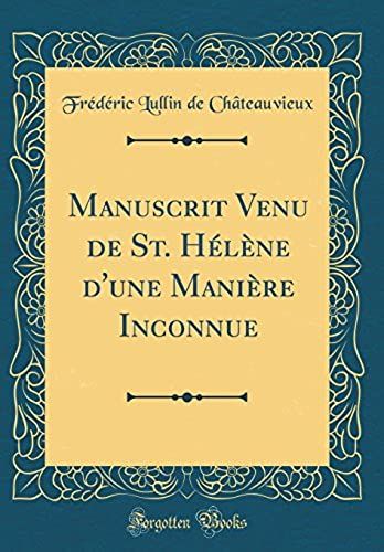 Manuscrit Venu De St. Hélène D'une Manière Inconnue (Classic Reprint)