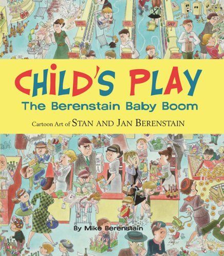 Child's Play: The Berenstain Baby Boom, 1946-1964: Cartoon Art Of Stan And Jan Berenstain