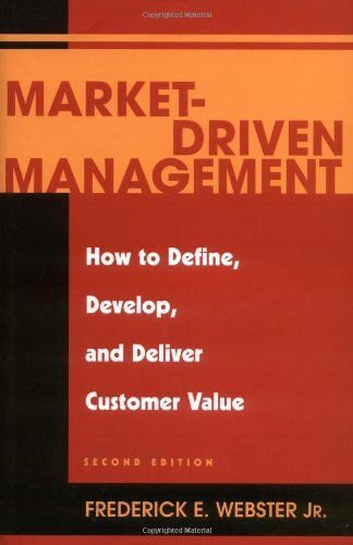 Market Driven Management: How To Define, Develop And Deliver Customer Value
