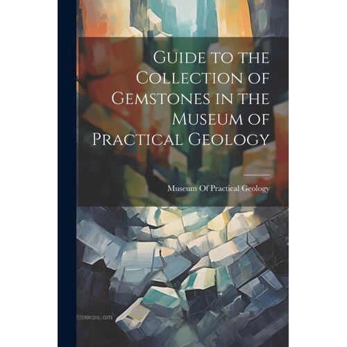 Guide To The Collection Of Gemstones In The Museum Of Practical Geology