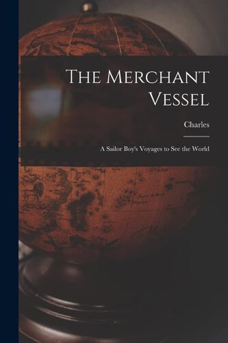 The Merchant Vessel: A Sailor Boy's Voyages To See The World