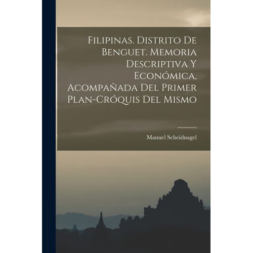Filipinas. Distrito De Benguet. Memoria Descriptiva Y Económica, Acompañada Del Primer Plan-Cróquis Del Mismo