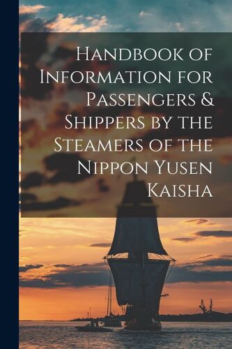 Handbook Of Information For Passengers & Shippers By The Steamers Of The Nippon Yusen Kaisha