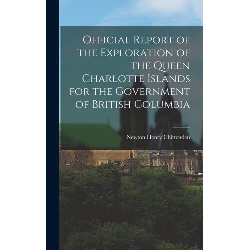 Official Report Of The Exploration Of The Queen Charlotte Islands For The Government Of British Columbia