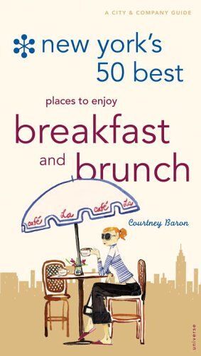 New York's 50 Best Places To Enjoy Breakfast And Brunch: The Guide To The Best Morning Meals In The Big Apple