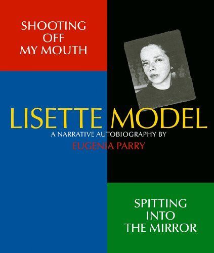 Shooting Off My Mouth. Spitting Into The Mirror. Lisette Model - A Narrative Autobiography