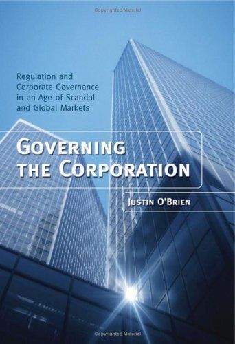 Governing The Corporation: Regulation And Corporate Governance In An Age Of Scandal And Global Markets