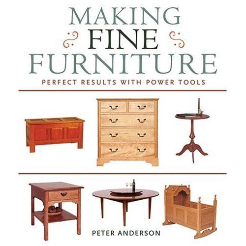 Making Fine Furniture: Perfect Results With Power Tools