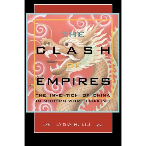 The Clash Of Empires : The Invention Of China In Modern World Making