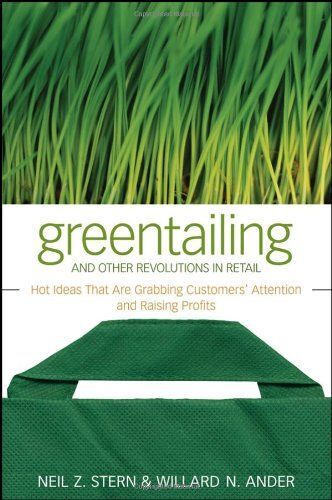 Greentailing And Other Revolutions In Retail: Hot Ideas That Are Grabbing Customers' Attention And Raising Profits