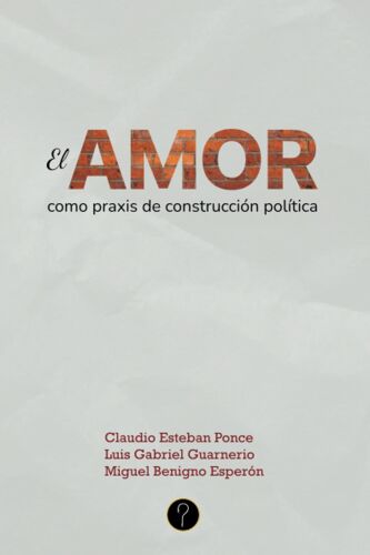 El Amor Como Praxis De Construcción Política: La Potencial Consolidación De Un Nuevo Sujeto Político: La Comunidad