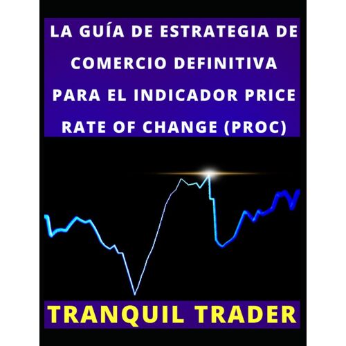 La Guã A De Estrategia De Comercio Definitiva Para El Indicador Price Rate Of Change (Proc)