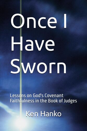 Once I Have Sworn: Lessons On God's Covenant Faithfulness In The Book Of Judges