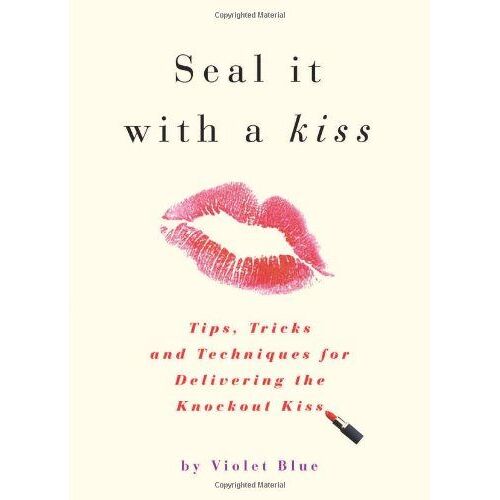 Seal It With A Kiss: Tips, Tricks, And Techniques For Delivering The Knockout Kiss