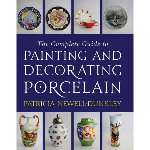 The Complete Guide To Painting And Decorating Porcelain