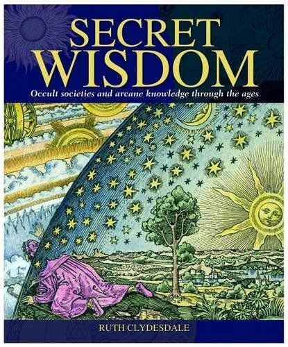 Secret Wisdom: Occult Societies And Arcane Knowledge Through The Ages