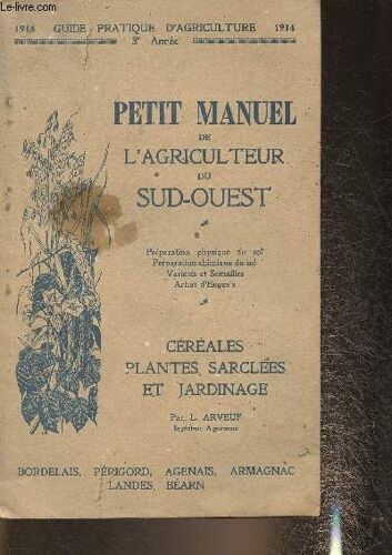 Petit Manuel De L Agriculture Du Sud-Ouest- Préparation Physique, Chimique Du Sol- Variétés Et Semailles- Engrais- Céréales, Plantes Sarclées Et Jardinage (Collection Guide Pratique D Agriculture)