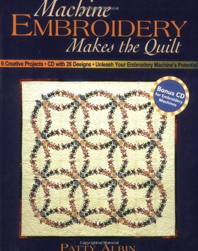 Machine Embroidery Makes The Quilt: 6 Creative Projects - Unleash Your Embroidery Machine's Potential
