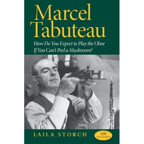 Marcel Tabuteau: How Do You Expect To Play The Oboe If You Can't Peel A Mushroom?