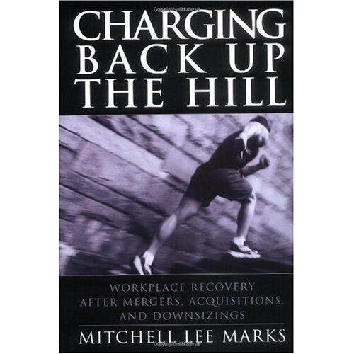 Charging Back Up The Hill: Workplace Recovery After Mergers, Acquisitions And Downsizings (Jossey-Bass Business & Management)