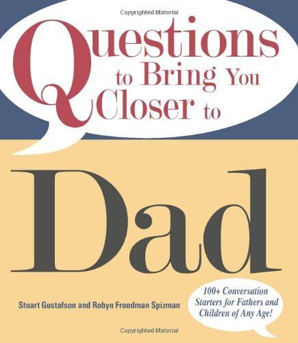 Questions To Bring You Closer To Dad: 100+ Conversation Starters For Fathers And Children Of Any Age!