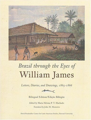Brazil Though The Eyes Of William James: Diaries, Letters, And Drawings, 1865-1866