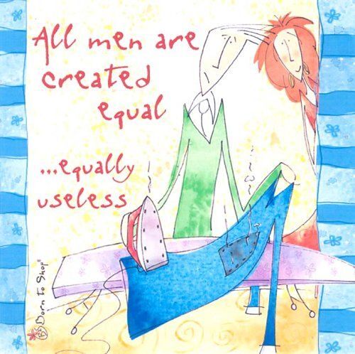 All Men Are Created Equal... Equally Useless