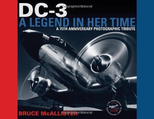 Dc-3: A Legend In Her Time: A 75th Anniversary Photographic Tribute