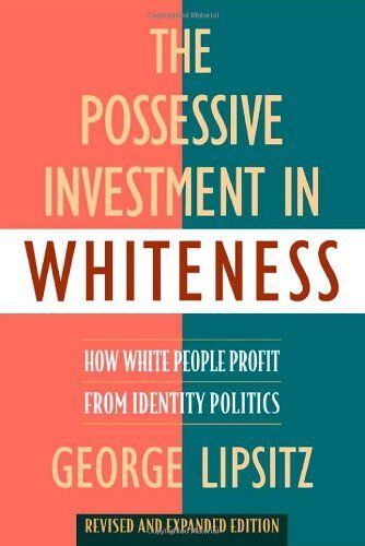 The Possessive Investment In Whiteness: How White People Profit From Identity Politics, Revised And Expanded Edition