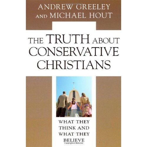 The Truth About Conservative Christians : What They Think And What They Believe