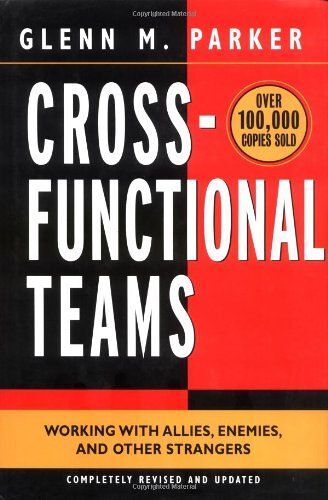 Cross- Functional Teams : Working With Allies, Enemies, And Other Strangers Jossey Bass Business And Management Series