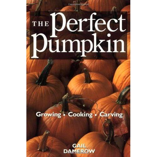 The Perfect Pumpkin: Growing, Cooking, Carving
