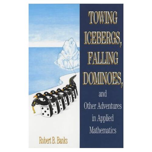 Towing Icebergs, Falling Dominoes, And Other Adventures In Applied Mathematics