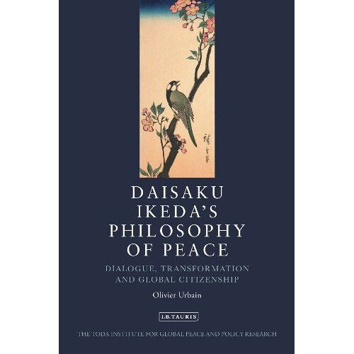 Daisaku Ikeda's Philosophy Of Peace: Dialogue, Transformation And Global Citizenship