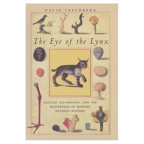 The Eye Of The Lynx - Galileo, His Friends, And The Beginnings Of Modern Natural History
