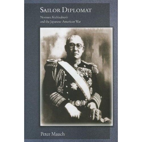 Sailor Diplomat: Nomura Kichisaburo And The Japanese-American War