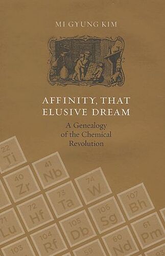 Affinity, That Elusive Dream - A Genealogy Of The Chemical Revolution