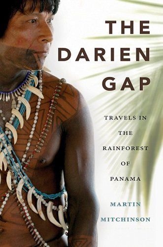 The Darien Gap: Travels In The Rainforest Of Panama
