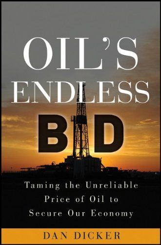 Oil's Endless Bid: Taming The Unreliable Price Of Oil To Secure Our Economy